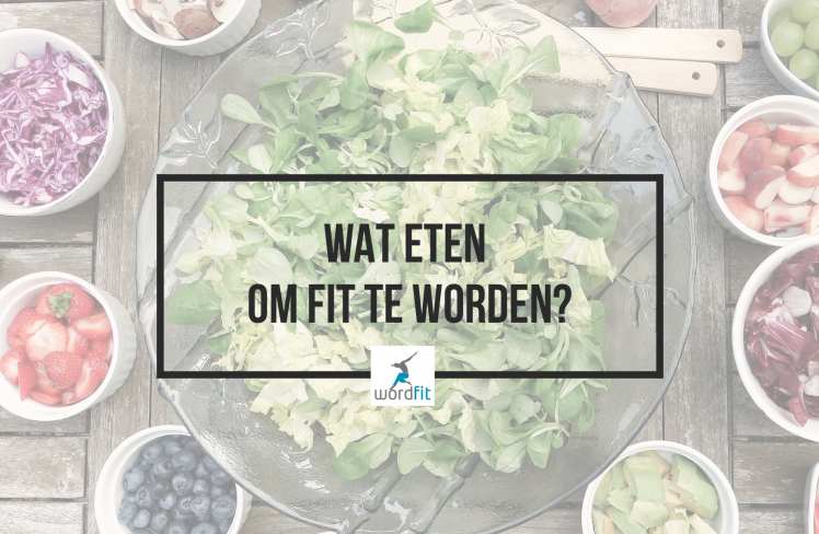 Wat eten om fit te worden? WordFit.be Leefstijlcoaching