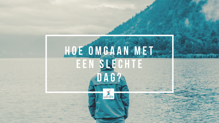 Hoe omgaan met een slechte dag? WordFit.be Coaching