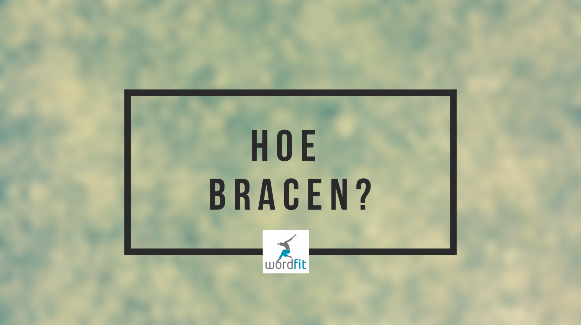 Hoe bracen? WordFit.be Hoe bracen? WordFit.be